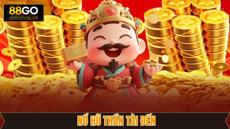 Nổ Hũ Thần Tài Đến - Đánh Thức Vận May, Nhận Thưởng Lớn 88GO