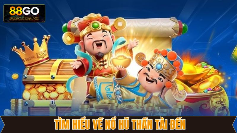 Nổ Hũ Thần Tài Đến - Đánh Thức Vận May, Nhận Thưởng Lớn 88GO 2 Sơ lược chi tiết về game nổ hũ thần tài